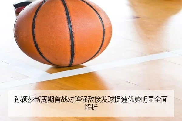孙颖莎新周期首战对阵强敌接发球提速优势明显全面解析（BOYU Sport）